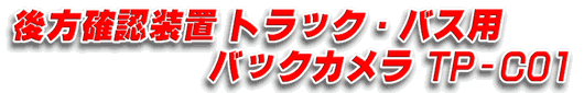 後方確認装置 トラック・バス用 バックカメラ TP-C01